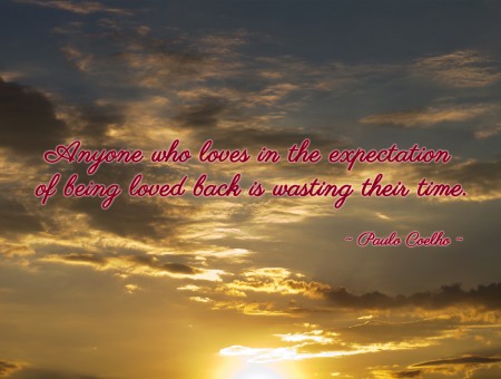 Anyone Who Loves In The Expectation Of Being Loved Back Is Wasting Their Time By Paulo Coelho