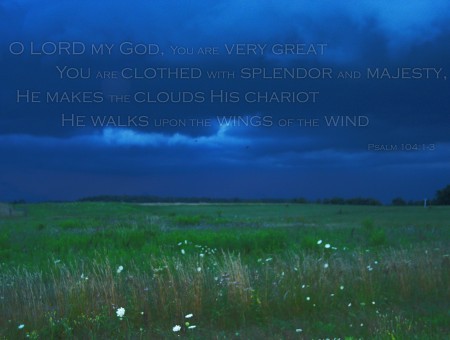 O Lord My God, You Are Very Great You Are Clothed With Splendor And Majesty He Makes The Clouds His Chariot He Walks Upon The Wings Of The Wind Psalm 104-18
