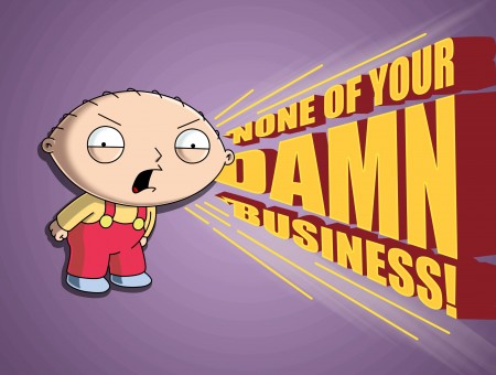 Stewie From Family Guy Shouting None Of Your Damn Business!